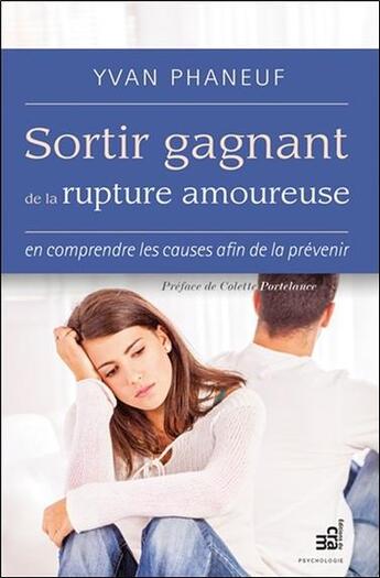 Couverture du livre « Sortir gagnant de la rupture amoureuse ; en comprendre les causes afin de la prévenir » de Yvan Phaneuf aux éditions Du Cram