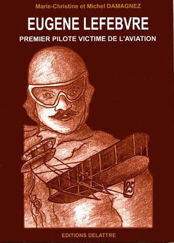 Couverture du livre « Eugène Lefebvre ; premier pilote victime de l'aviation » de  aux éditions Delattre