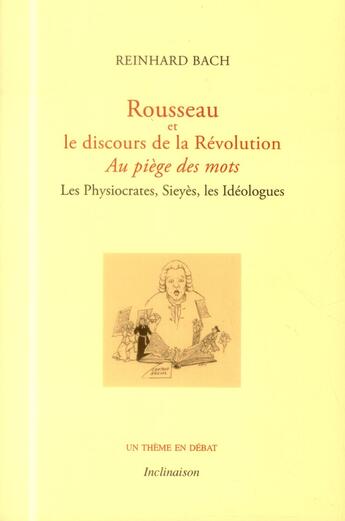Couverture du livre « Au piège des mots, Rousseau et le discours de la Révolution ; les Physiocrates, Sieyès, les Idéologues » de Reinhard Bach aux éditions Inclinaison