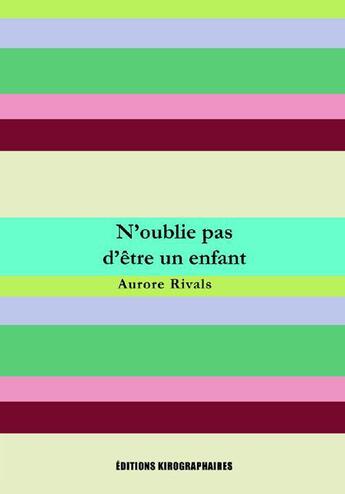 Couverture du livre « N'oublie pas d'être un enfant » de Aurore Rivals aux éditions Kirographaires