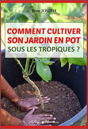 Couverture du livre « COMMENT CULTIVER SON JARDIN EN POT SOUS LES TROPIQUES ? » de Yvon Joseph aux éditions Neg Mawon