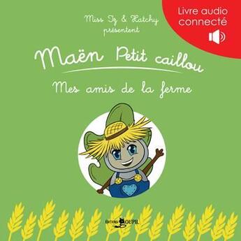 Couverture du livre « Maën, petit caillou : mes amis de la ferme » de Miss Iz et Hatchy aux éditions Editions Goupil