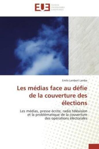 Couverture du livre « Les medias face au defie de la couverture des elections - les medias, presse ecrite, radio televisio » de Lambe Emile Lambert aux éditions Editions Universitaires Europeennes