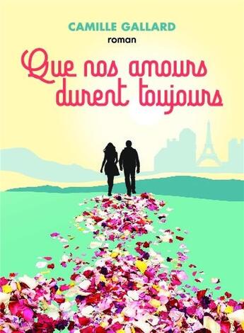 Couverture du livre « Que nos amours durent toujours. » de Camille Gallard aux éditions Bookelis