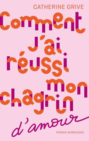 Couverture du livre « Comment j'ai réussi mon chagrin d'amour » de Catherine Grive aux éditions Sarbacane