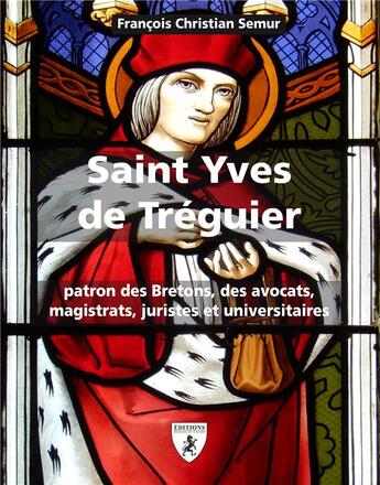 Couverture du livre « Saint Yves de Tréguier ; patron des Bretons, avocats, juristes et universitaires » de Francois-Christian Semur aux éditions Hugues De Chivre