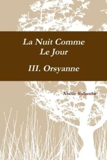 Couverture du livre « La nuit comme le jour - iii. orsyanne » de Sislambe Abelie aux éditions Lulu