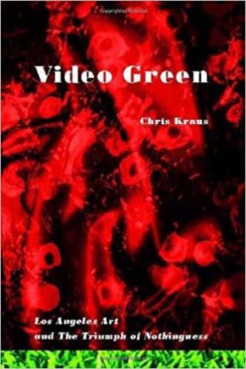 Couverture du livre « Video green : Los Angeles and the triumph of nothingness » de Chris Kraus aux éditions Semiotexte