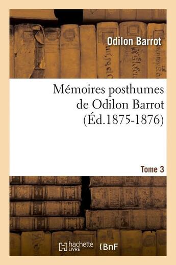 Couverture du livre « Memoires posthumes de odilon barrot. tome 3 (ed.1875-1876) » de Barrot Odilon aux éditions Hachette Bnf