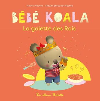 Couverture du livre « Bébé Koala : La galette des rois » de Nadia Berkane et Alexis Nesme aux éditions Hachette Enfants