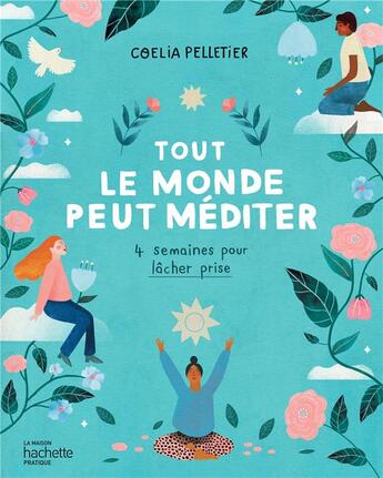 Couverture du livre « Tout le monde peut méditer : 4 semaines pour lâcher prise » de Coelia Pelletier aux éditions Hachette Pratique