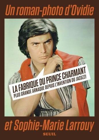 Couverture du livre « La fabrique du prince charmant : Plus grande arnaque depuis l'invention du jacuzzi » de Ovidie et Sophie-Marie Larrouy aux éditions Seuil