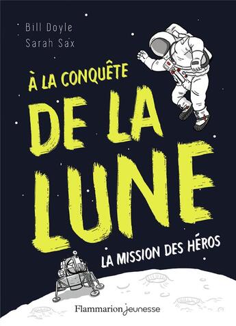 Couverture du livre « À la conquête de la lune ; la mission des héros » de Bill Doyle et Sarah Sax aux éditions Flammarion Jeunesse