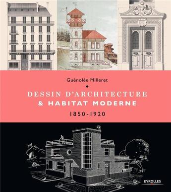 Couverture du livre « Dessin d'architecture et habitat moderne ; 1850-1920 » de Guenolee Milleret aux éditions Eyrolles