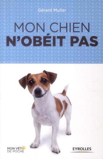 Couverture du livre « Mon chein n'obéit pas » de Gerard Muller aux éditions Eyrolles