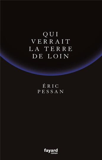 Couverture du livre « Qui verrait la Terre de loin » de Pessan Eric aux éditions Fayard