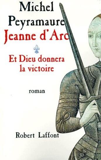 Couverture du livre « Jeanne d'Arc Tome 1 ; et Dieu donnera la victoire » de Michel Peyramaure aux éditions Robert Laffont