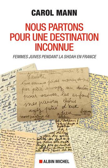 Couverture du livre « Nous partons pour une destination inconnue ; femmes juives pendant la Shoah en France » de Carol Mann aux éditions Albin Michel