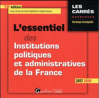 Couverture du livre « L'essentiel des institutions politiques et administratives de la France (édition 2017/2018) » de Dominique Grandguillot aux éditions Gualino