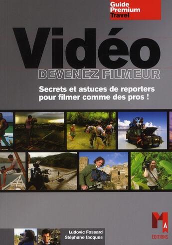 Couverture du livre « Vidéo ; devenez filmeur ; secrets et astuces de reporters pour filmer comme des pros ! » de Ludovic Fossard et Stephane Jacques aux éditions Ma