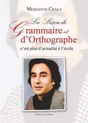 Couverture du livre « La leçon de grammaire et d'orthographe n'est plus d'actualité à l'école » de Messaoud Chala aux éditions Amalthee