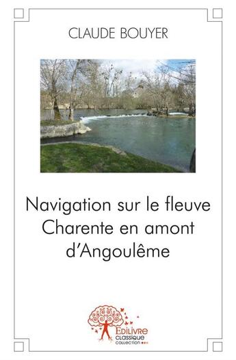 Couverture du livre « Navigation sur le fleuve Charente en amont d'Angouleme » de Claude Bouyer aux éditions Edilivre