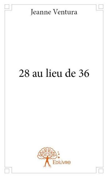 Couverture du livre « 28 au lieu de 36 » de Jeanne Ventura aux éditions Edilivre