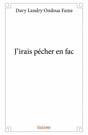 Couverture du livre « J'irais pécher en fac » de Davy Landry Ondoua Fame aux éditions Edilivre