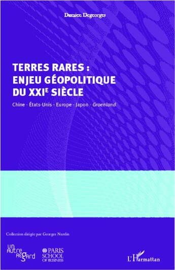 Couverture du livre « Terres rares : enjeu géopolitique du XXI siècle ; Chine, Etats-Unis, Europe, Japon, Groenland » de Damien Degeorges aux éditions L'harmattan