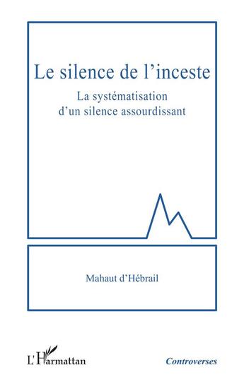 Couverture du livre « Le silence de l'inceste : La systématisation d'un silence assourdissant » de Mahaut D'Hebrail aux éditions L'harmattan