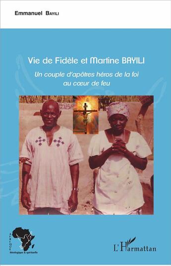 Couverture du livre « Vie de fidèle et Martine Bayli ; un couple d'apôtres héros de la foi au coeur de feu » de Bayili Emmanuel aux éditions L'harmattan