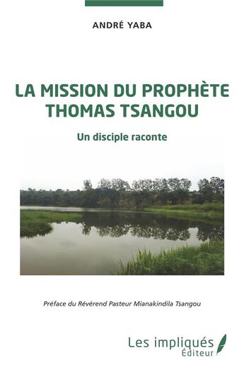 Couverture du livre « La mission du prophète Thomas Tsangou : un disciple raconte » de Andre Yaba aux éditions Les Impliques