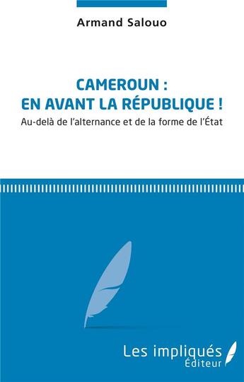 Couverture du livre « Cameroun : en avant la République ! au-delà de l'aleternance et de la forme de l'Etat » de Armand Salouo aux éditions Les Impliques