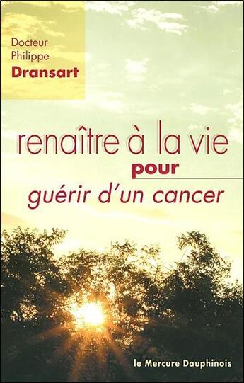 Couverture du livre « Renaître à la vie pour guérir d'un cancer » de Philippe Dransart aux éditions Mercure Dauphinois