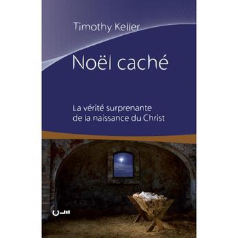 Couverture du livre « Noël caché ; la vérité surprenante de la naissance du Christ » de Timothy J. Keller aux éditions Editions Cle