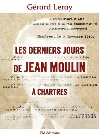 Couverture du livre « Les derniers jours de jean moulin a chartres » de Gerard Leray aux éditions Ella Editions