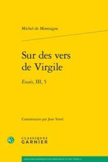 Couverture du livre « Sur des vers de Virgile ; essais, iii, 5 » de Michel De Montaigne aux éditions Classiques Garnier