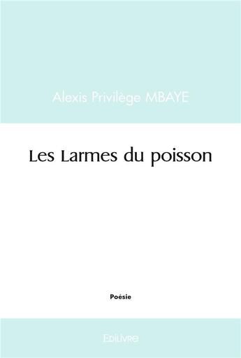 Couverture du livre « Les larmes du poisson » de Privilege Mbaye A. aux éditions Edilivre