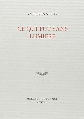 Couverture du livre « Ce qui fut sans lumiere » de Yves Bonnefoy aux éditions Mercure De France