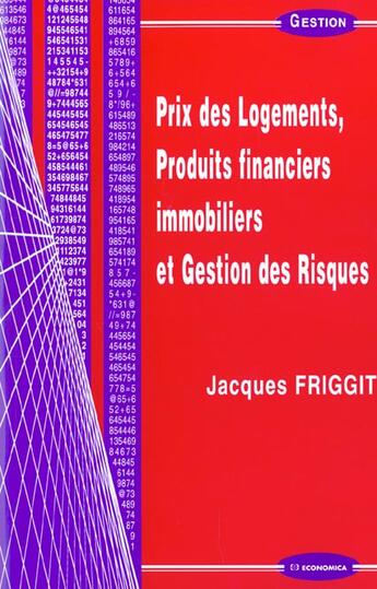 Couverture du livre « PRIX DES LOGEMENTS, PRODUITS FINANCIERS IMMOBILIER ET GESTION DES RISQUES » de Friggit/Jacques aux éditions Economica