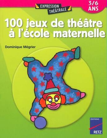 Couverture du livre « 100 jeux de théâtre à l'école maternelle » de Dominique Megrier aux éditions Retz