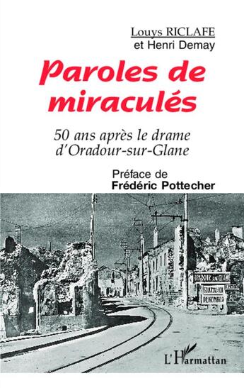 Couverture du livre « Paroles de miraculés ; 50 ans aprés le drame d'Oradour-sur-Glane » de Louys Riclafe et Henri Demay aux éditions L'harmattan