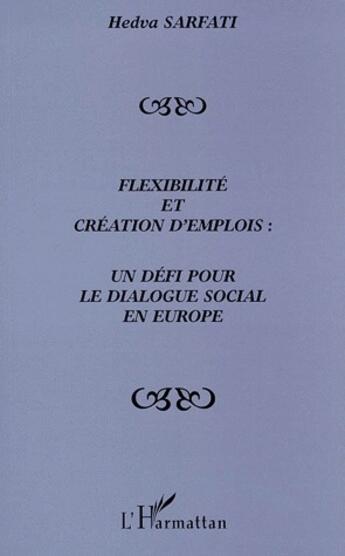 Couverture du livre « Flexibilité et création d'emplois : un défi pour le dialogue social en Europe » de Hedva Sarfati aux éditions L'harmattan