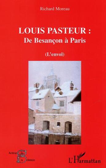 Couverture du livre « Louis pasteur - de besancon a paris - l'envol » de Richard Moreau aux éditions L'harmattan