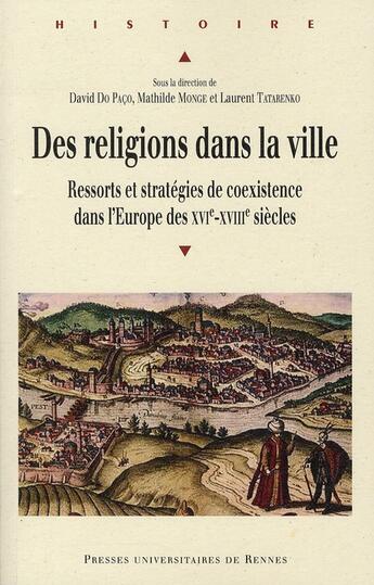 Couverture du livre « Des religions dans la ville ; ressorts et stratégies de coexistence dans l'Europe des XVI-XVIII siècles » de David Do Paco et Mathilde Monge et Laurent Tatarenko aux éditions Pu De Rennes