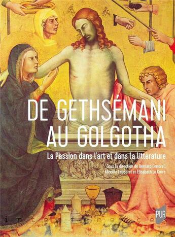 Couverture du livre « De Gethsemani au Golgotha : la passion dans l'art et dans la littérature » de Elisabeth Le Corre et Bernard Gendrel et Mireille Labouret-Grare aux éditions Pu De Rennes