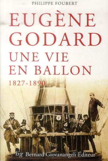 Couverture du livre « Eugène Godard ; une vie en ballon 1827-1890 » de Philippe Foubert aux éditions Giovanangeli Artilleur