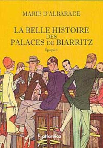 Couverture du livre « La belle histoire des palaces de Biarritz ; époque 1 » de Marie D' Albarade aux éditions Atlantica