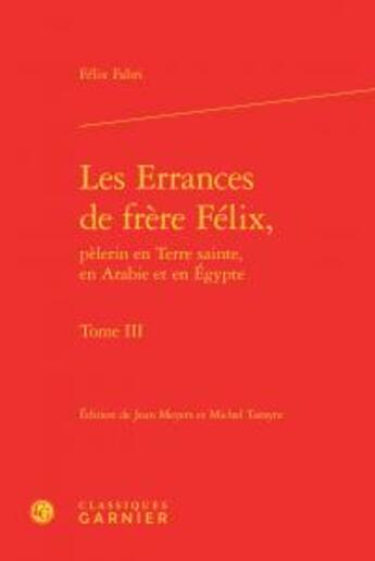 Couverture du livre « Les errances de frère Félix ; pèlerin en Terre sainte, en Arabie et en Egypte t.3 » de Felix Fabri aux éditions Classiques Garnier