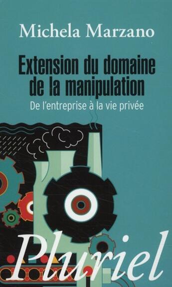 Couverture du livre « Extension du domaine de la manipulation ; de l'entreprise à la vie privée » de Michela Marzano aux éditions Pluriel